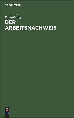 Der Arbeitsnachweis: Handbuch Für Den Gebrauch Bei Der Stellenvermittlung Im Deutschen Reiche