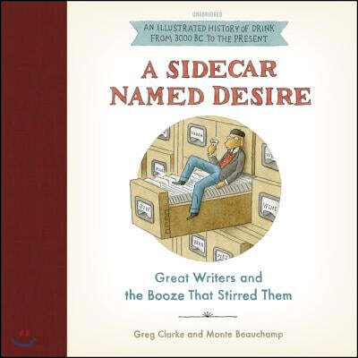 A Sidecar Named Desire Lib/E: Great Writers and the Booze That Stirred Them