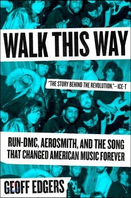 Walk This Way: Run-DMC, Aerosmith, and the Song That Changed American Music Forever