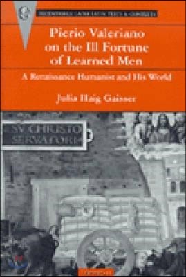 Pierio Valeriano on the Ill Fortune of Learned Men  A Renaissance Humanist and His World