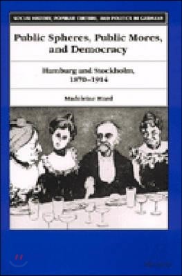 Public Spheres, Public Mores, and Democracy: Hamburg and Stockholm, 1870-1914