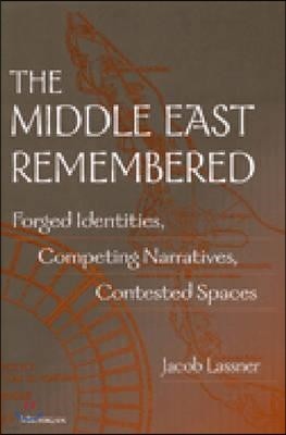 The Middle East Remembered: Forged Identities, Competing Narratives, Contested Spaces