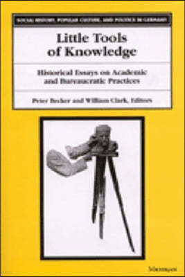 Little Tools of Knowledge: Historical Essays on Academic and Bureaucratic Practices