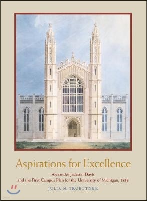 Aspirations for Excellence: Alexander Jackson Davis and the First Campus Plan for the University of Michigan, 1838