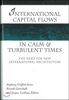 International Capital Flows in Calm and Turbulent Times: The Need for New International Architecture