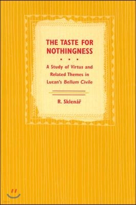 The Taste for Nothingness: A Study of Virtus and Related Themes in Lucan's Bellum Civile