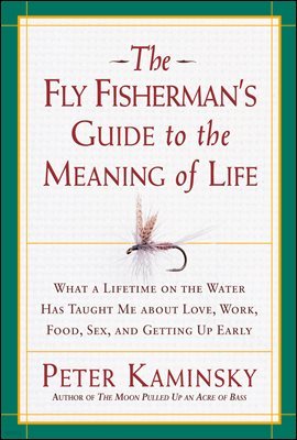 The Fly Fisherman's Guide to the Meaning of Life