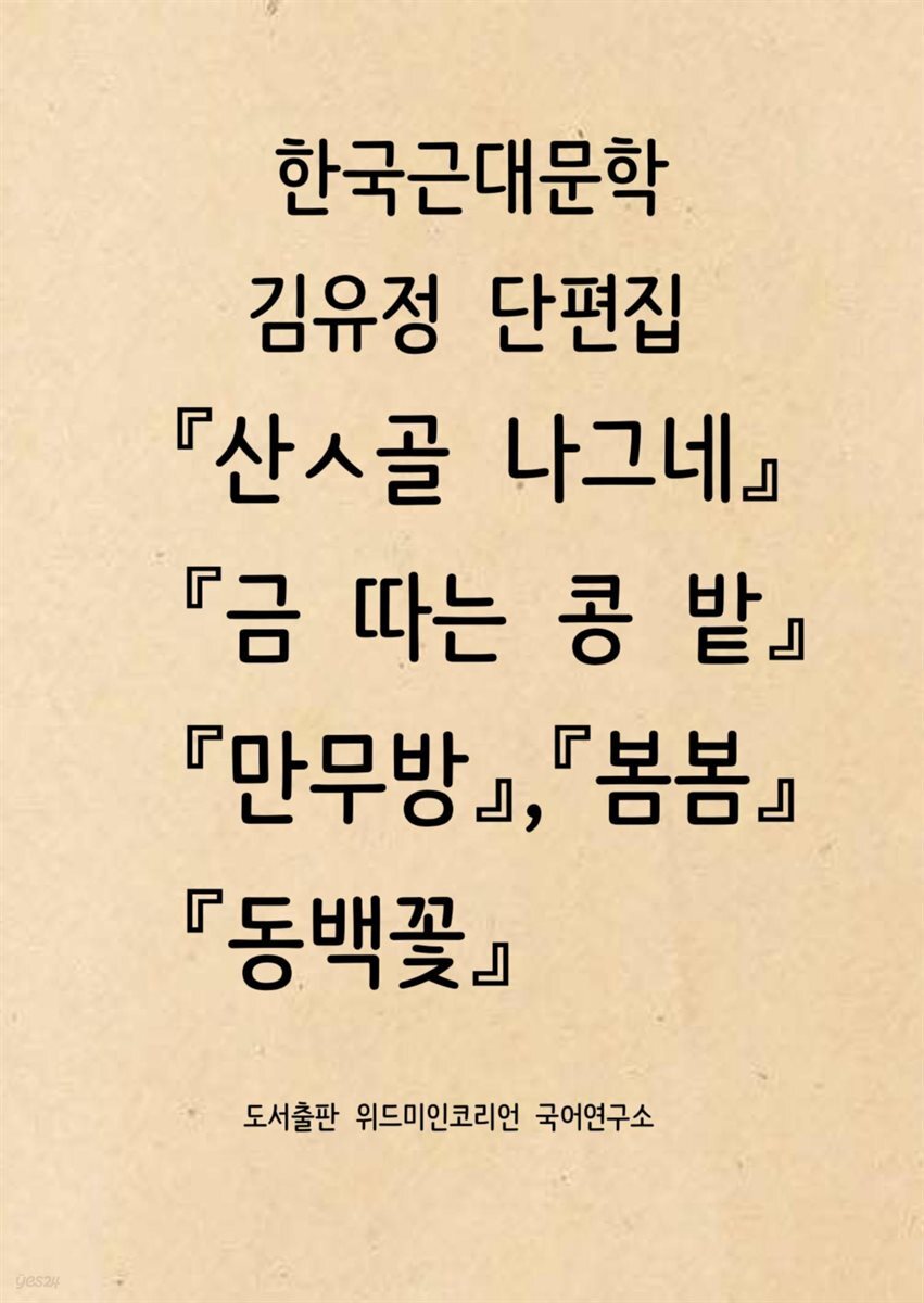 [전자책] 김유정 단편집 『산ㅅ골 나그네』,『금 따는 콩 밭』... 『산ㅅ골 나그네』,『금 따는 콩 밭』,『만무방』,『봄봄』,『동백꽃』 - 예스24