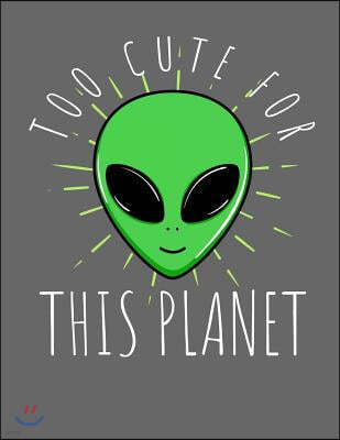 Alien Too Cute for This Planet Notebook: Journal for School Teachers Students Offices - College Ruled Lined Paper, 200 Pages (8.5 X 11)