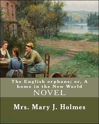 The English orphans; or, A home in the New World, By: Mrs. Mary J. Holmes: NOVEL...Mary Jane Holmes (April 5, 1825 - October 6, 1907) was a bestsellin