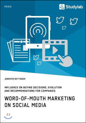 Word-of-Mouth Marketing on Social Media. Influence on Buying Decisions, Evolution and Recommendations for Companies