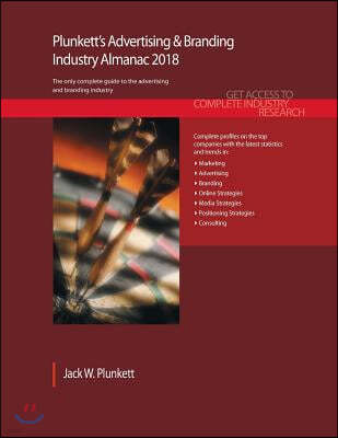 Plunkett's Advertising & Branding Industry Almanac 2018: Advertising, Marketing, Public Relations & Branding Industry Market Research, Statistics, Tre