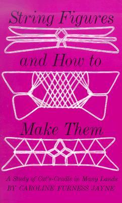 String Figures and How to Make Them: A Study of Cats-Cradle in Many Lands