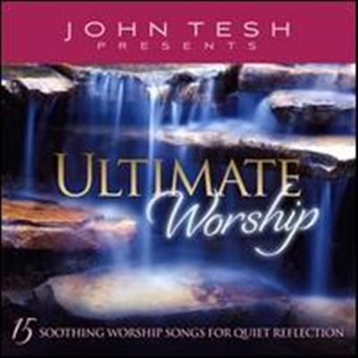 John Tesh - Ultimate Worship: 15 Soothing Worship Songs for Quiet Reflection