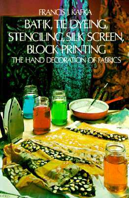 Batik, Tie Dyeing, Stenciling, Silk Screen, Block Printing: The Hand Decoration of Fabrics