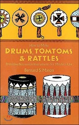 How to Make Drums, Tomtoms and Rattles: Primitive Percussion Instruments for Modern Use