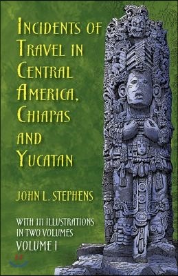 Incidents of Travel in Central America, Chiapas, and Yucatan, Volume I: Volume 1