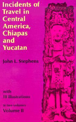 Incidents of Travel in Central America, Chiapas, and Yucatan, Vol. 2: Volume 2