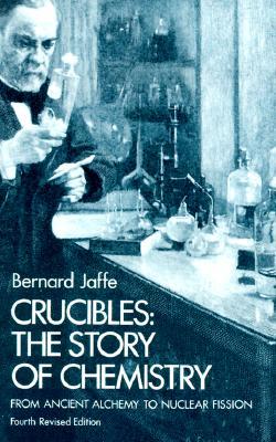 Crucibles: The Story of Chemistry from Ancient Alchemy to Nuclear Fission