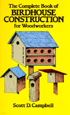 The Complete Book of Bird House Construction for Woodworkers