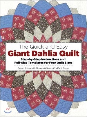 The Quick and Easy Giant Dahlia Quilt: Step-By-Step Instructions and Full-Size Templates for Four Quilt Sizes