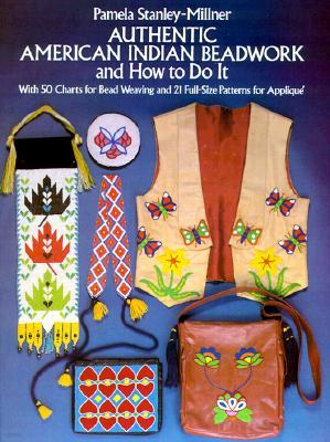 Authentic American Indian Beadwork and How to Do It: With 50 Charts for Bead Weaving and 21 Full-Size Patterns for Applique
