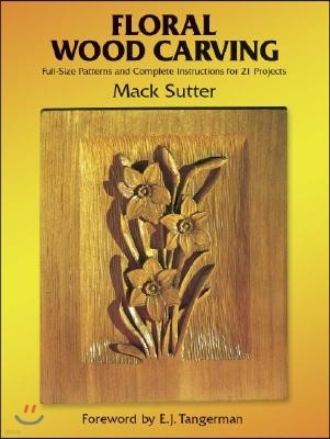Floral Wood Carving: Full Size Patterns and Complete Instructions for 21 Projects