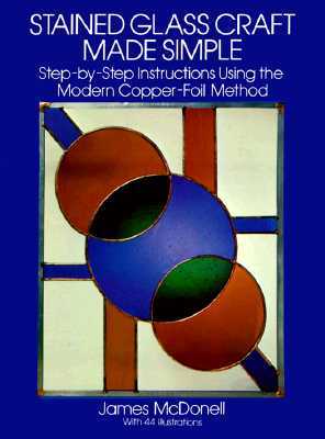 Stained Glass Craft Made Simple: Step-By-Step Instructions Using the Modern Copper-Foil Method