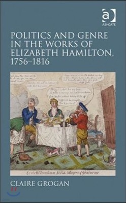 Politics and Genre in the Works of Elizabeth Hamilton, 1756?1816