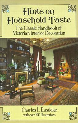 Hints on Household Taste: The Classic Handbook of Victorian Interior Decoration