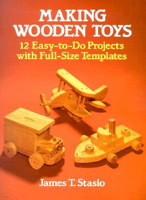 Making Wooden Toys: 12 Easy-To-Do Projects with Full-Size Templates