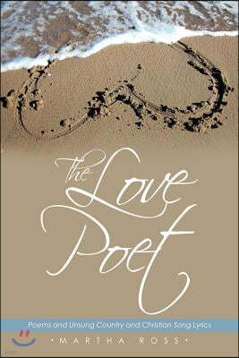 The Love Poet: Poems and Unsung Country and Christian Song Lyrics