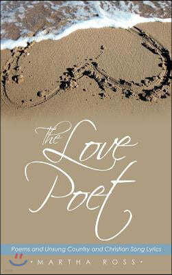 The Love Poet: Poems and Unsung Country and Christian Song Lyrics