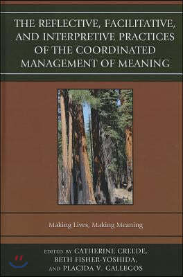 The Reflective, Facilitative, and Interpretive Practice of the Coordinated Management of Meaning: Making Lives and Making Meaning