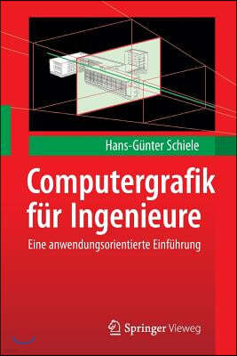 Computergrafik Fur Ingenieure: Eine Anwendungsorientierte Einfuhrung