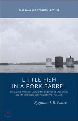 Classic Lessons from a Little Fish in a Pork Barrel: Featuring the Notorious Story of the Endangered Snail Darter and the Tva's Final Dam