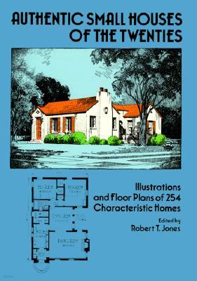 Authentic Small Houses of the Twenties: Illustrations and Floor Plans of 254 Characteristic Homes