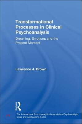 Transformational Processes in Clinical Psychoanalysis: Dreaming, Emotions and the Present Moment