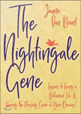 The Nightingale Gene: Lessons to Living a Balanced Life and Having the Nursing Career of Your Dreams