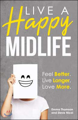 Live a Happy Midlife: Feel Better. Live Longer. Love More.