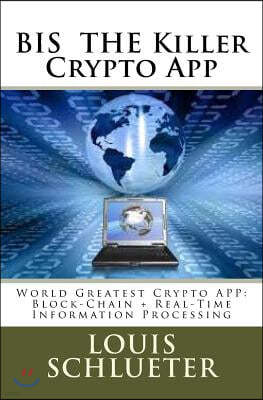 Bis the Killer Crypto App: World Greatest Crypto App: Block-Chain + Real-Time Information Processing