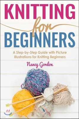 Knitting For Beginners: A Step By Step Guide With Picture illustrations For Knitting Beginners