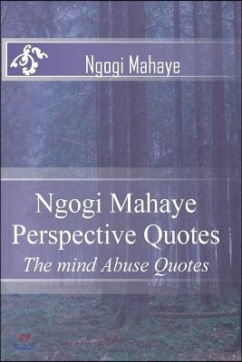 Ngogi Mahaye Perspective Quotes: The Mind Abuse Quotes