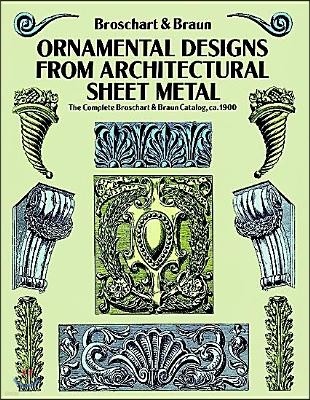 Ornamental Designs from Architectural Sheet Metal: The Complete Broschart & Braun Catalog, Ca. 1900