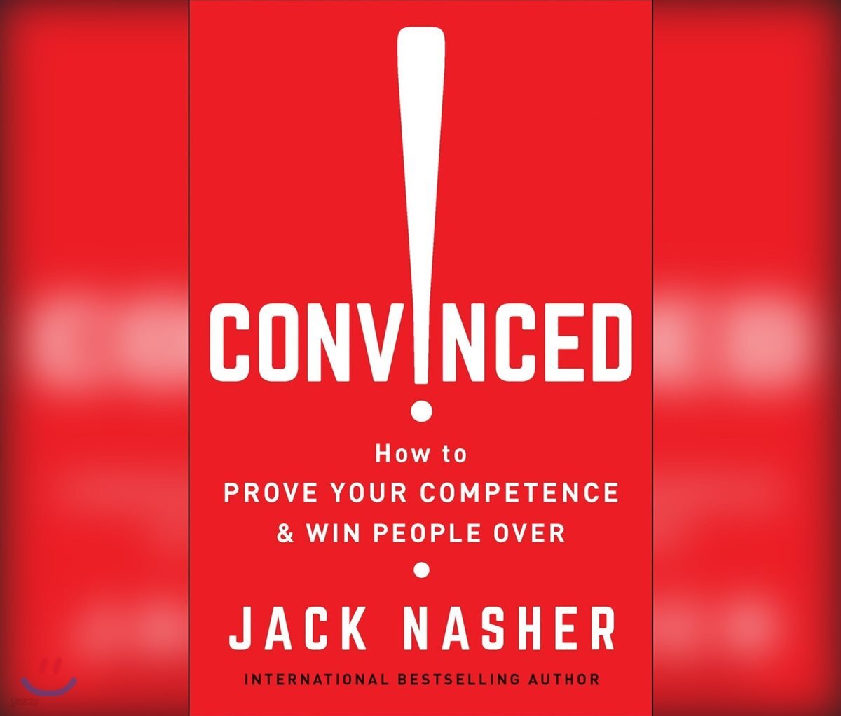 Convinced!: How to Prove Your Competence and Win People Over