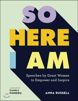 So Here I Am: Speeches by Great Women to Empower and Inspire