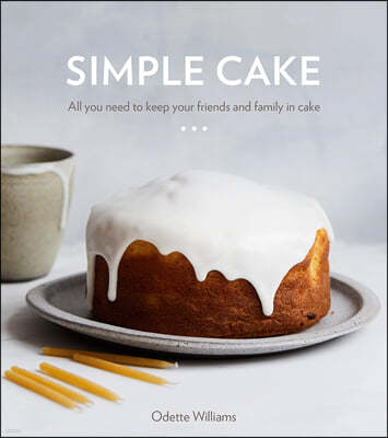 Simple Cake: All You Need to Keep Your Friends and Family in Cake [A Baking Book]
