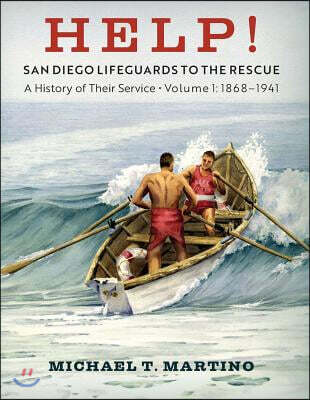 Help! San Diego Lifeguards to the Rescue: A History of Their Service, Volume 1, 1868-1941