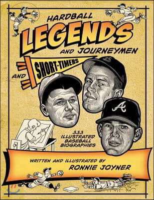 Hardball Legends and Journeymen and Short-Timers: 333 Illustrated Baseball Biographies