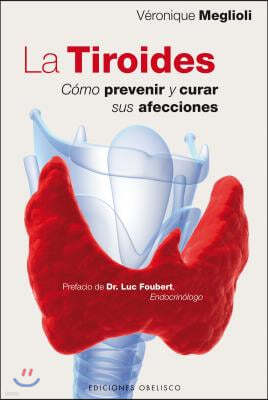 La Tiroides: Como Prevenir y Curar Sus Afecciones = Thyroid